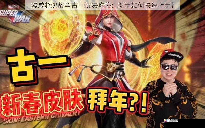 漫威超级战争古一玩法攻略：新手如何快速上手？