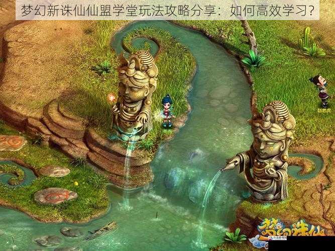 梦幻新诛仙仙盟学堂玩法攻略分享：如何高效学习？