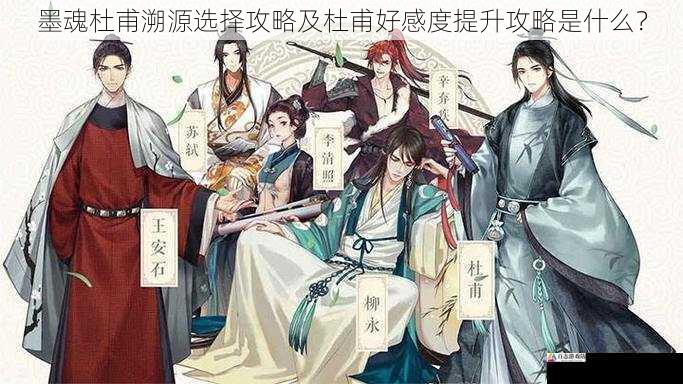 墨魂杜甫溯源选择攻略及杜甫好感度提升攻略是什么？