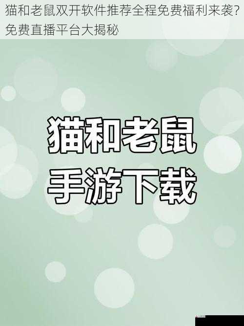 猫和老鼠双开软件推荐全程免费福利来袭？免费直播平台大揭秘