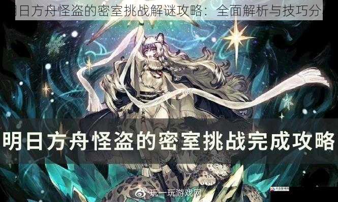 明日方舟怪盗的密室挑战解谜攻略：全面解析与技巧分享