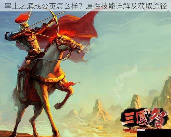 率土之滨成公英怎么样？属性技能详解及获取途径