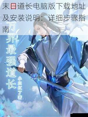 末日道长电脑版下载地址及安装说明：详细步骤指南
