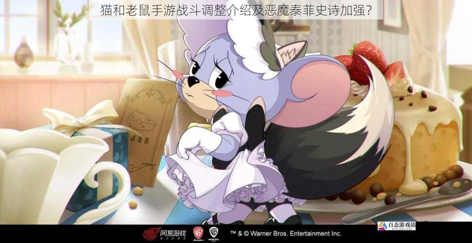 猫和老鼠手游战斗调整介绍及恶魔泰菲史诗加强？