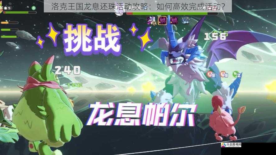 洛克王国龙息还珠活动攻略:如何高效完成活动?