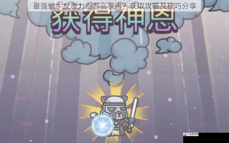 最强蜗牛反原力剑怎么获得?获取攻略及技巧分享