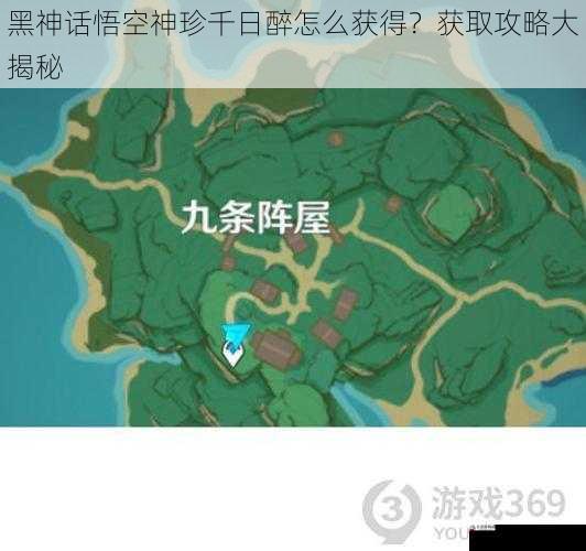  黑神话悟空神珍千日醉怎么获得？获取攻略大揭秘