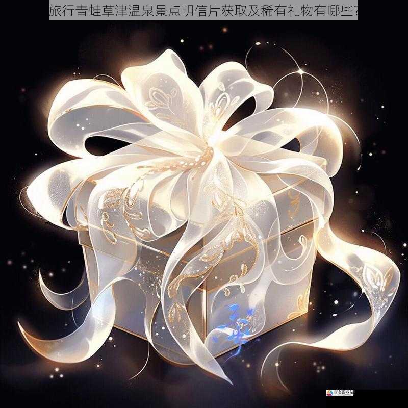 旅行青蛙草津温泉景点明信片获取及稀有礼物有哪些？