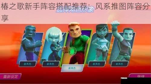 椿之歌新手阵容搭配推荐：风系推图阵容分享