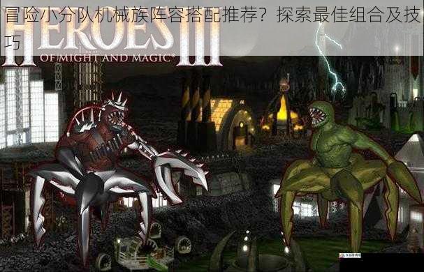  冒险小分队机械族阵容搭配推荐？探索最佳组合及技巧