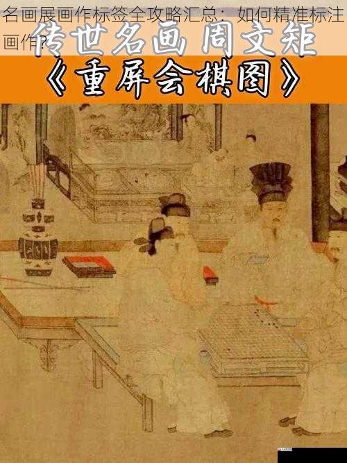 名画展画作标签全攻略汇总:如何精准标注画作?