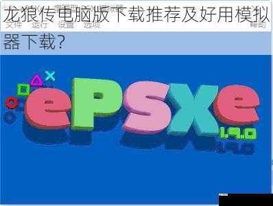 龙狼传电脑版下载推荐及好用模拟器下载？
