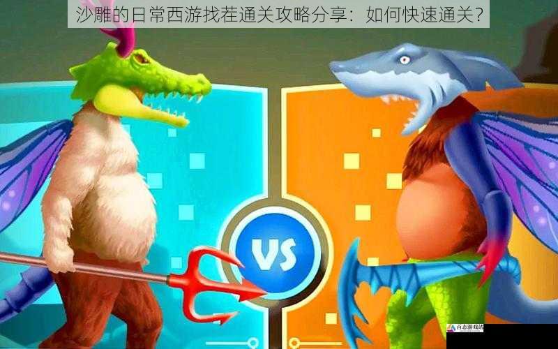 沙雕的日常西游找茬通关攻略分享：如何快速通关？