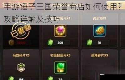  手游锤子三国荣誉商店如何使用？攻略详解及技巧
