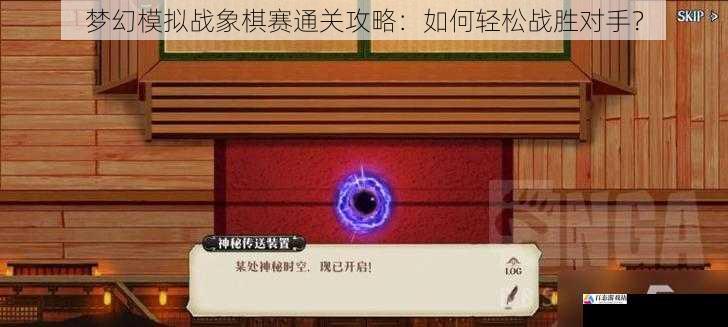 梦幻模拟战象棋赛通关攻略:如何轻松战胜对手?