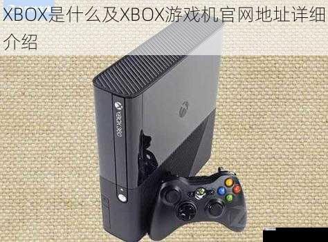 XBOX是什么及XBOX游戏机官网地址详细介绍