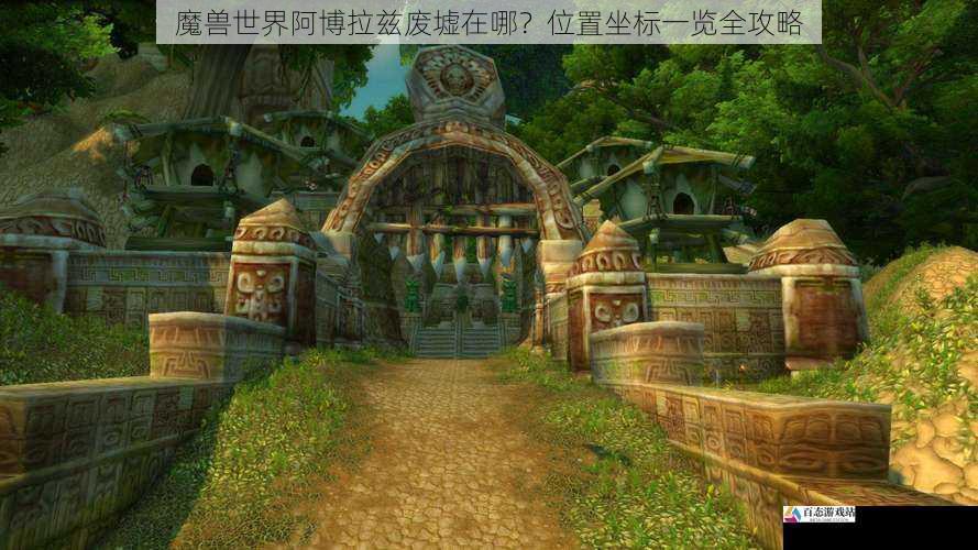 魔兽世界阿博拉兹废墟在哪？位置坐标一览全攻略