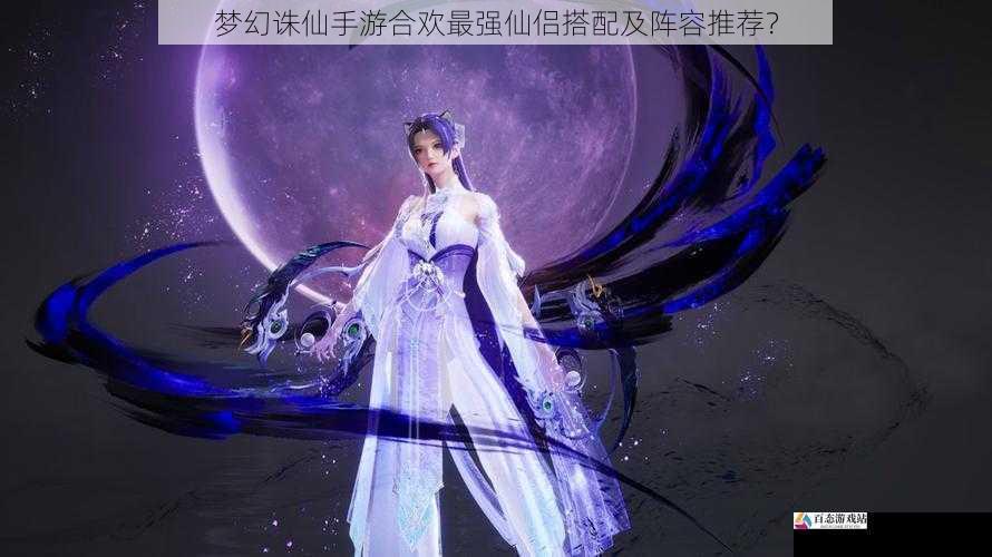  梦幻诛仙手游合欢最强仙侣搭配及阵容推荐？