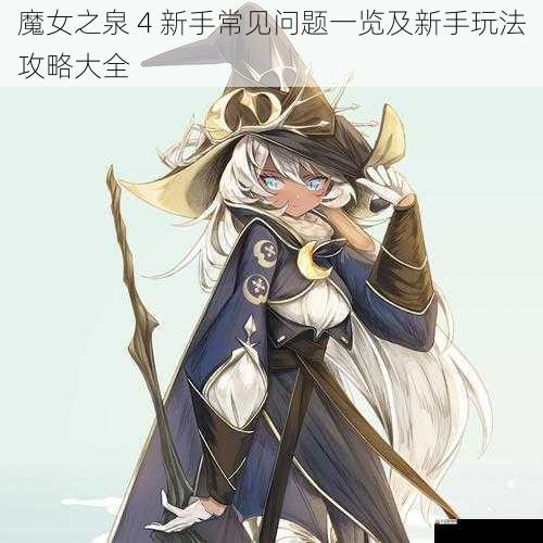  魔女之泉 4 新手常见问题一览及新手玩法攻略大全