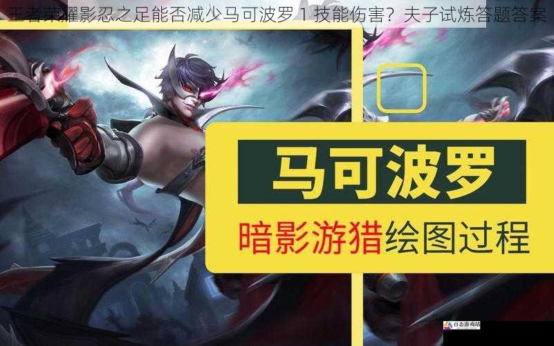 王者荣耀影忍之足能否减少马可波罗 1 技能伤害?夫子试炼答题答案