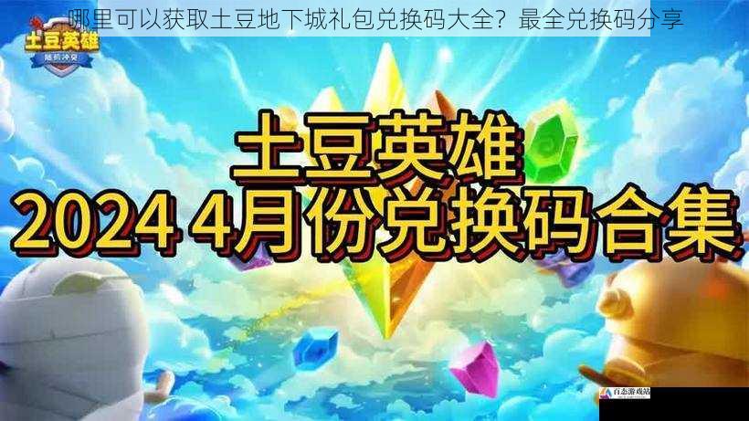哪里可以获取土豆地下城礼包兑换码大全?最全兑换码分享