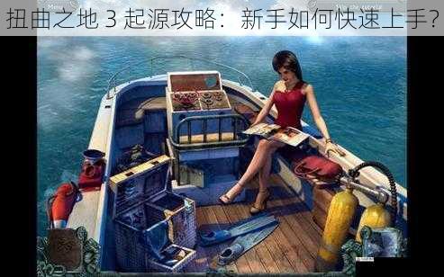 扭曲之地 3 起源攻略:新手如何快速上手?