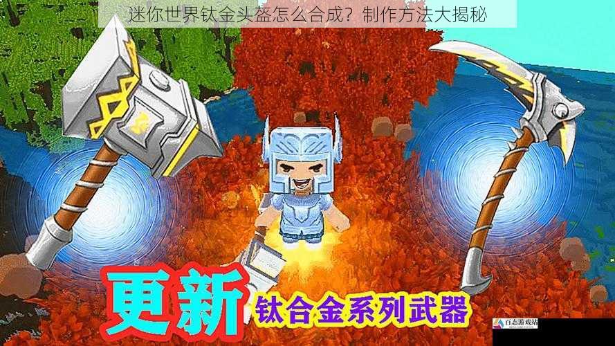  迷你世界钛金头盔怎么合成？制作方法大揭秘