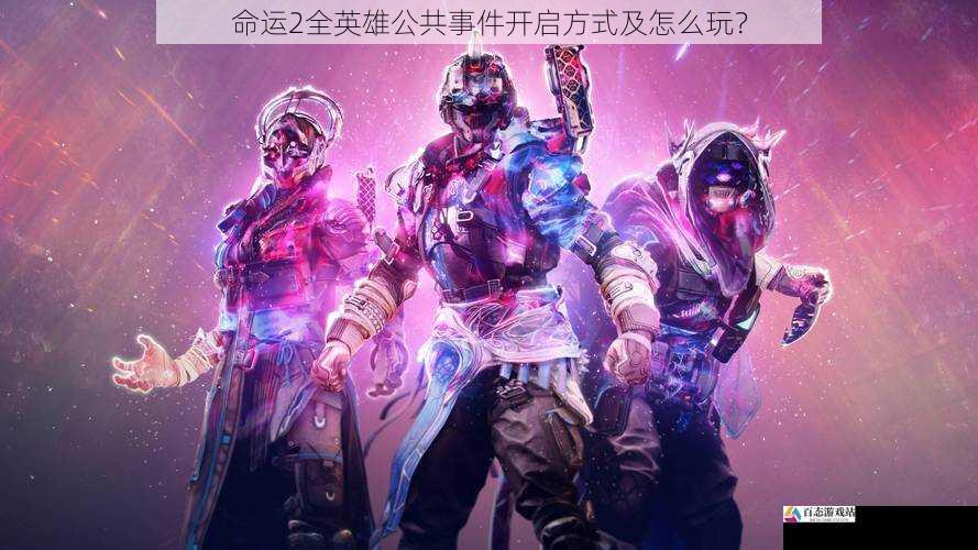  命运2全英雄公共事件开启方式及怎么玩？