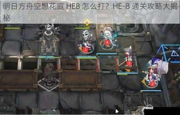  明日方舟空想花庭 HE8 怎么打？HE