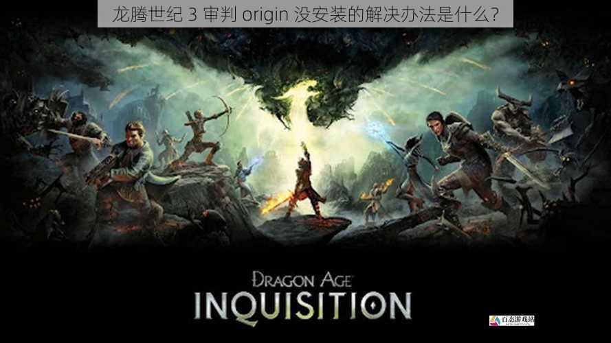  龙腾世纪 3 审判 origin 没安装的解决办法是什么？