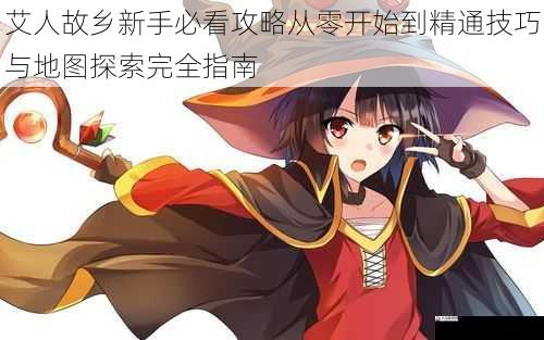  艾人故乡新手必看攻略从零开始到精通技巧与地图探索完全指南