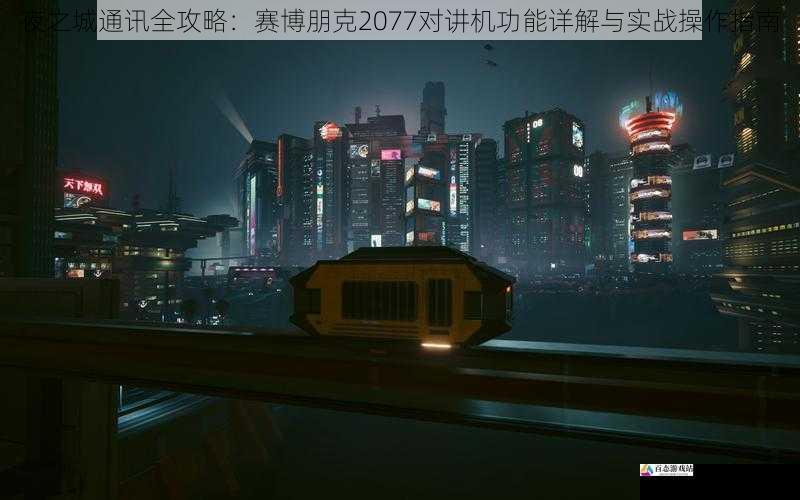  夜之城通讯全攻略：赛博朋克2077对讲机功能详解与实战操作指南