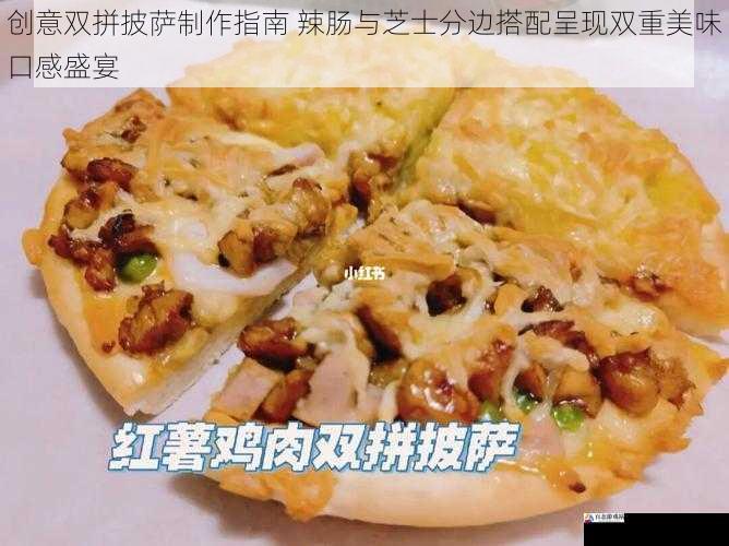  创意双拼披萨制作指南 辣肠与芝士分边搭配呈现双重美味口感盛宴