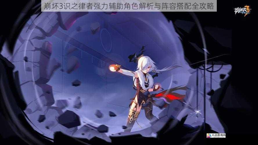  崩坏3识之律者强力辅助角色解析与阵容搭配全攻略