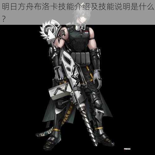  明日方舟布洛卡技能介绍及技能说明是什么？