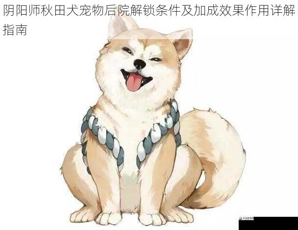  阴阳师秋田犬宠物后院解锁条件及加成效果作用详解指南