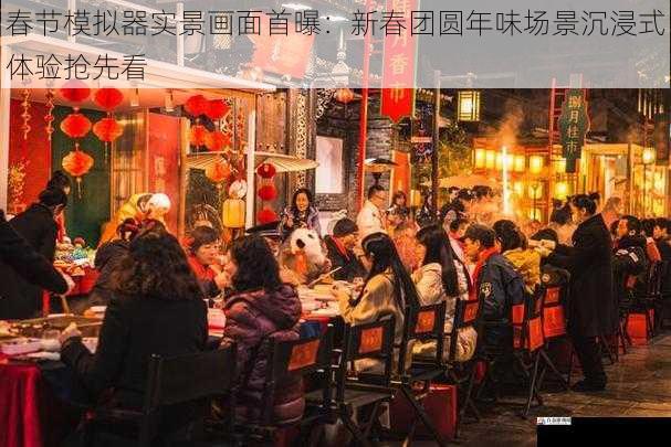 春节模拟器实景画面首曝：新春团圆年味场景沉浸式体验抢先看
