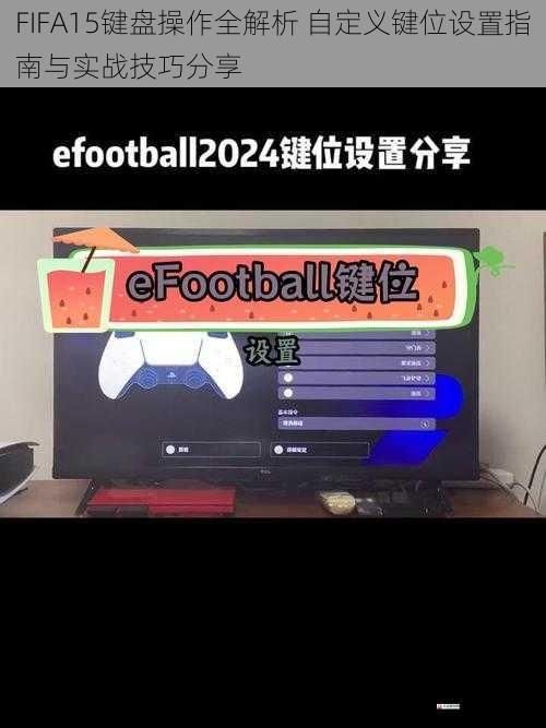  FIFA15键盘操作全解析 自定义键位设置指南与实战技巧分享