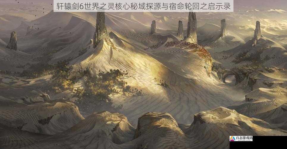  轩辕剑6世界之灵核心秘域探源与宿命轮回之启示录