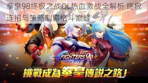  拳皇98终极之战OL热血激战全解析 终极连招与策略制霸格斗巅峰