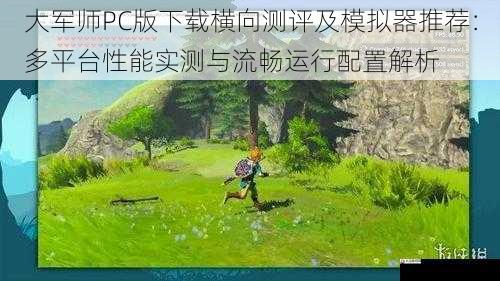 大军师PC版下载横向测评及模拟器推荐：多平台性能实测与流畅运行配置解析