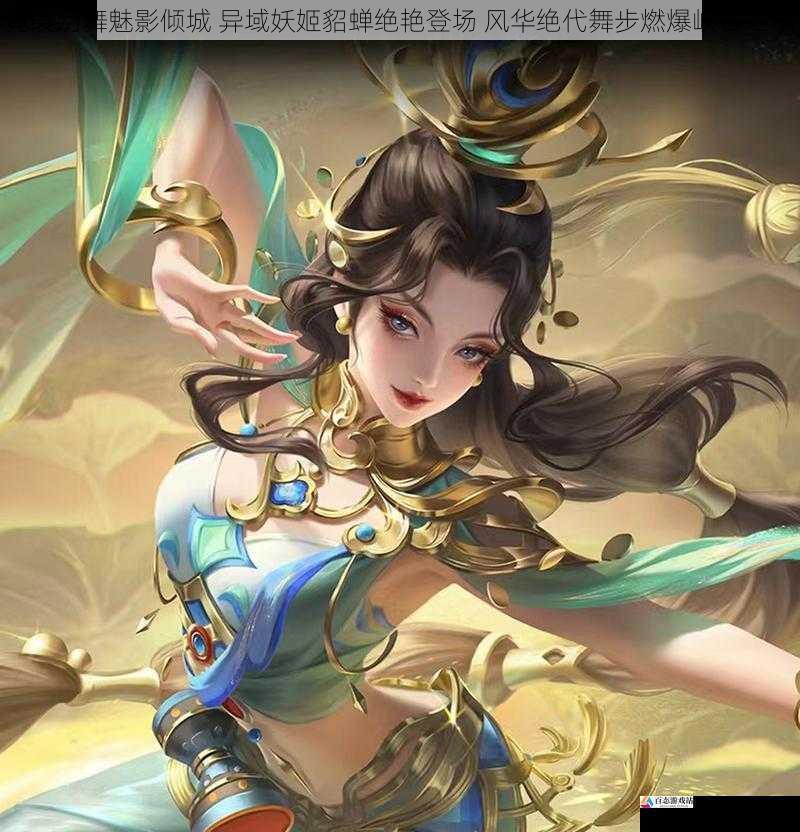 霓裳幻舞魅影倾城 异域妖姬貂蝉绝艳登场 风华绝代舞步燃爆峡谷之巅
