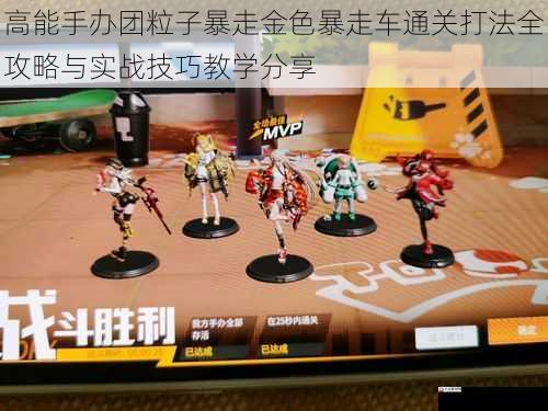 高能手办团粒子暴走金色暴走车通关打法全攻略与实战技巧教学分享