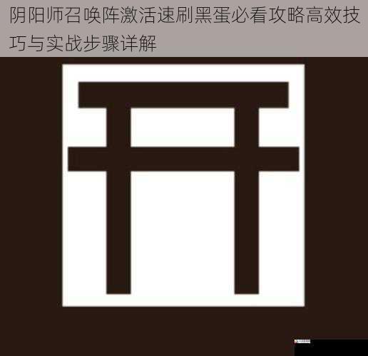  阴阳师召唤阵激活速刷黑蛋必看攻略高效技巧与实战步骤详解