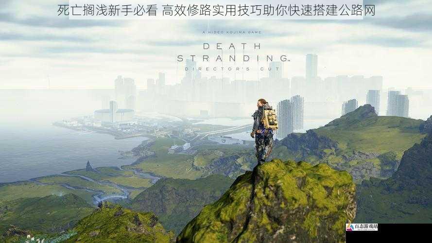 死亡搁浅新手必看 高效修路实用技巧助你快速搭建公路网