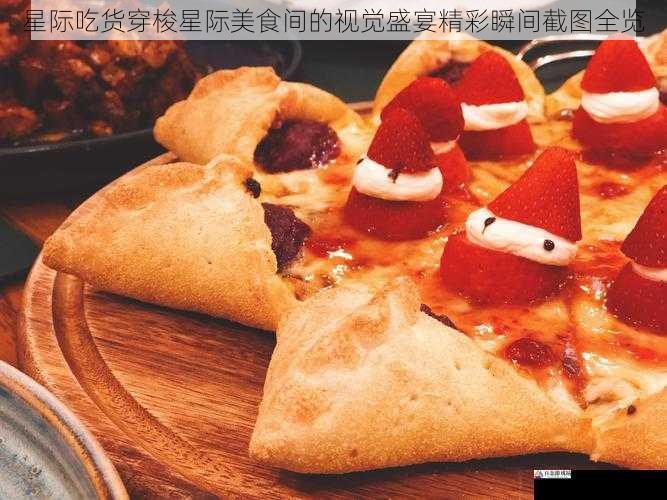 星际吃货穿梭星际美食间的视觉盛宴精彩瞬间截图全览