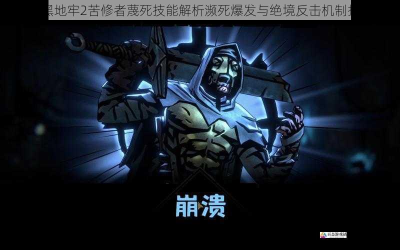 暗黑地牢2苦修者蔑死技能解析濒死爆发与绝境反击机制探究