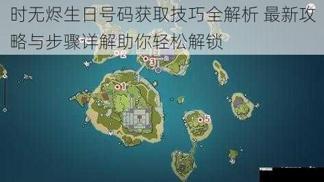 时无烬生日号码获取技巧全解析 最新攻略与步骤详解助你轻松解锁