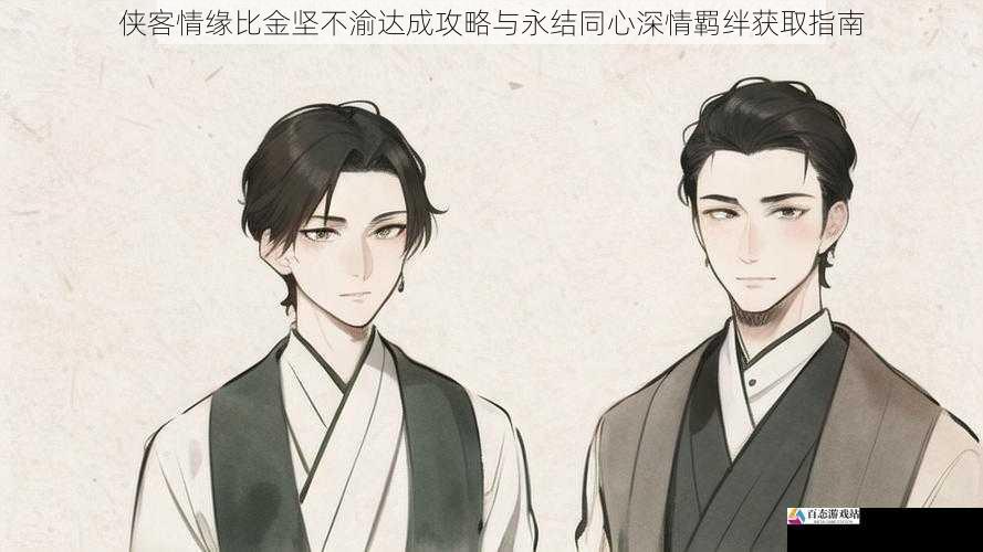侠客情缘比金坚不渝达成攻略与永结同心深情羁绊获取指南