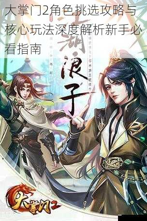 大掌门2角色挑选攻略与核心玩法深度解析新手必看指南